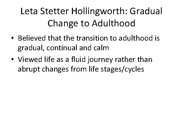 Leta Stetter Hollingworth: Gradual Change to Adulthood • Believed that the transition to adulthood