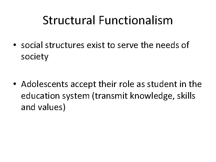 Structural Functionalism • social structures exist to serve the needs of society • Adolescents