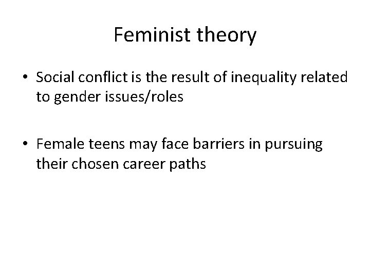 Feminist theory • Social conflict is the result of inequality related to gender issues/roles