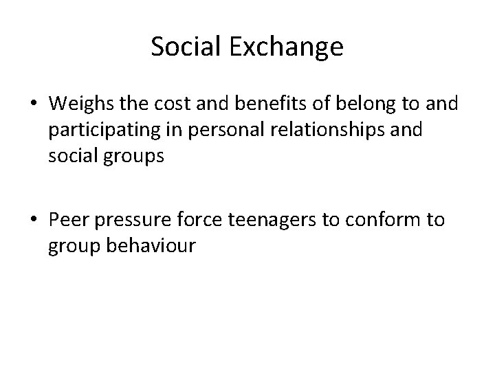 Social Exchange • Weighs the cost and benefits of belong to and participating in