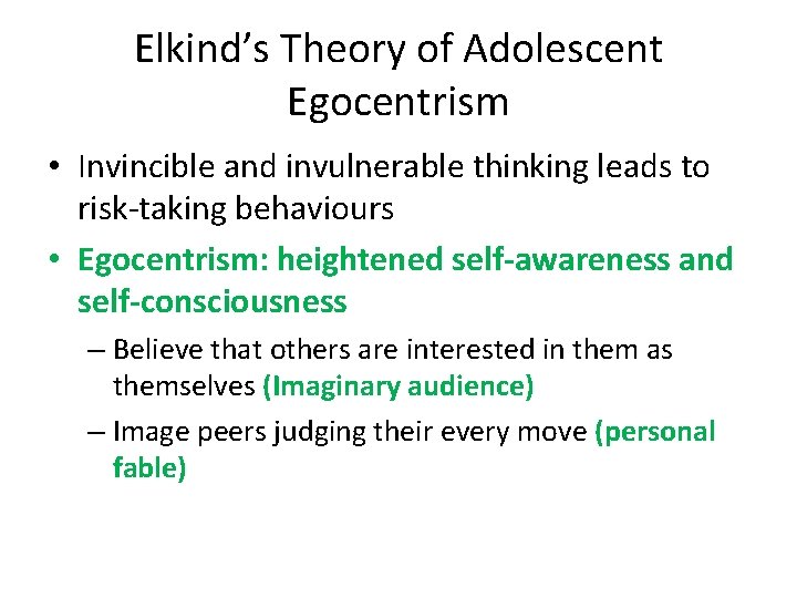 Elkind’s Theory of Adolescent Egocentrism • Invincible and invulnerable thinking leads to risk-taking behaviours