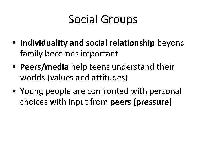 Social Groups • Individuality and social relationship beyond family becomes important • Peers/media help
