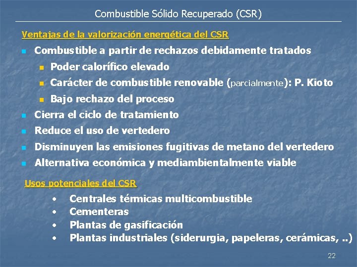 Combustible Sólido Recuperado (CSR) Ventajas de la valorización energética del CSR n Combustible a