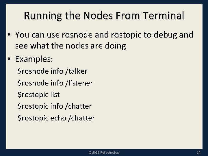 Running the Nodes From Terminal • You can use rosnode and rostopic to debug
