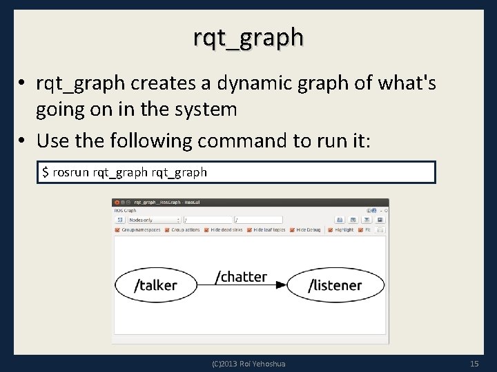 rqt_graph • rqt_graph creates a dynamic graph of what's going on in the system