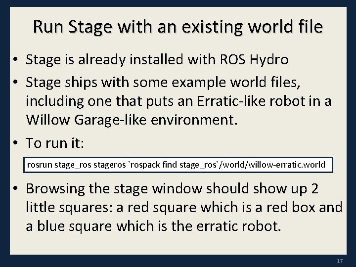 Run Stage with an existing world file • Stage is already installed with ROS
