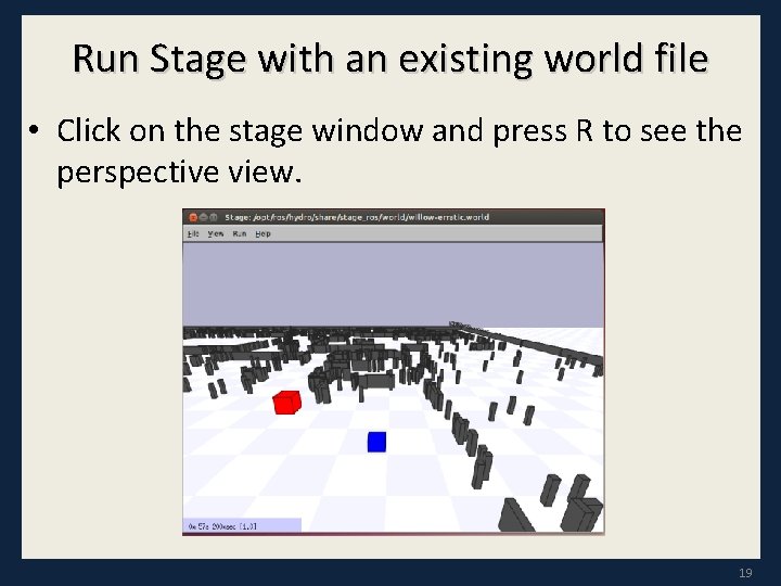 Run Stage with an existing world file • Click on the stage window and