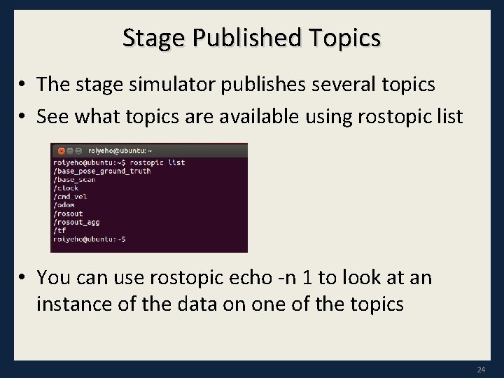 Stage Published Topics • The stage simulator publishes several topics • See what topics