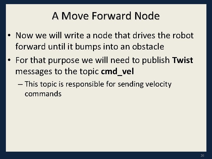 A Move Forward Node • Now we will write a node that drives the