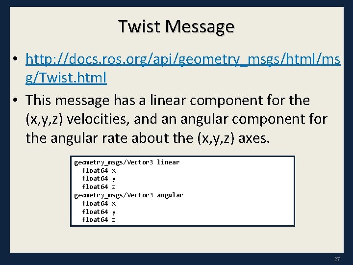 Twist Message • http: //docs. ros. org/api/geometry_msgs/html/ms g/Twist. html • This message has a
