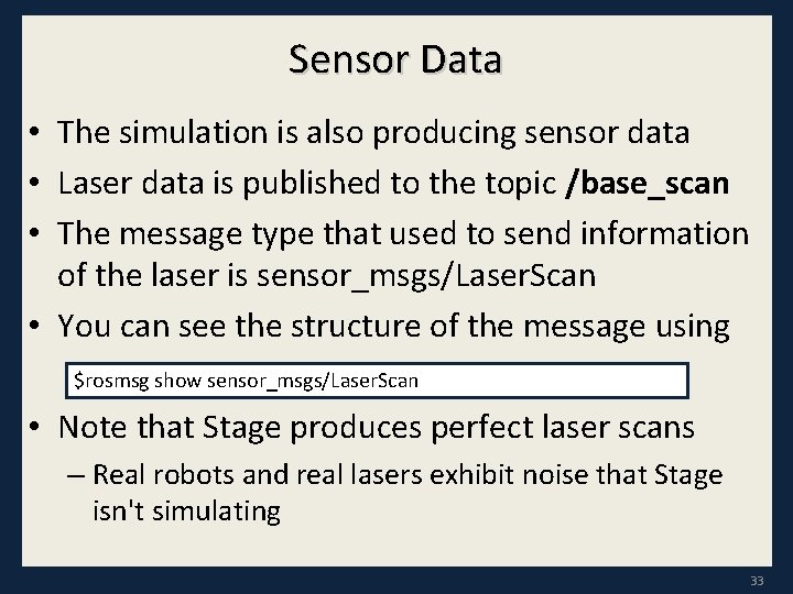 Sensor Data • The simulation is also producing sensor data • Laser data is