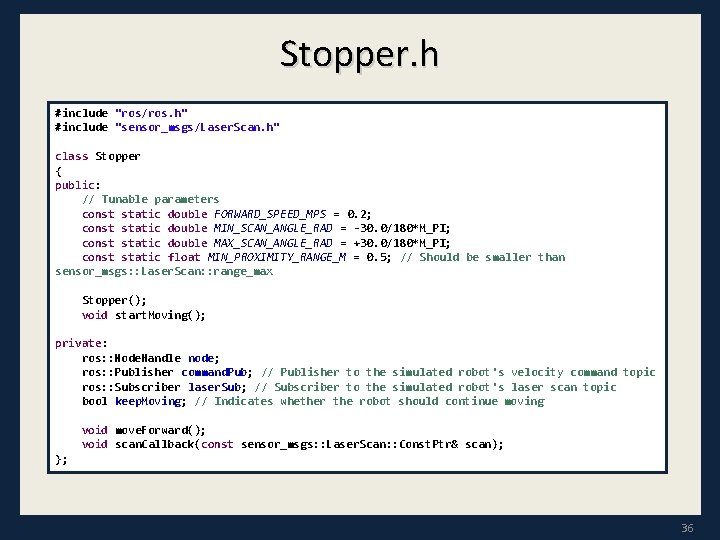 Stopper. h #include "ros/ros. h" #include "sensor_msgs/Laser. Scan. h" class Stopper { public: //