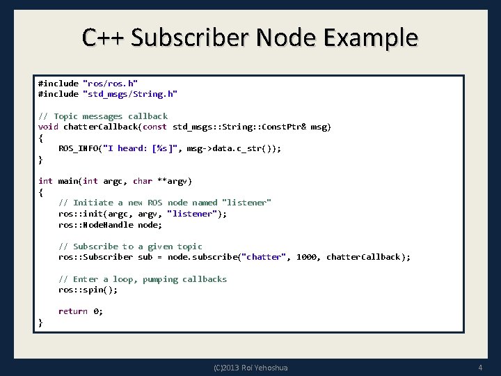 C++ Subscriber Node Example #include "ros/ros. h" #include "std_msgs/String. h" // Topic messages callback