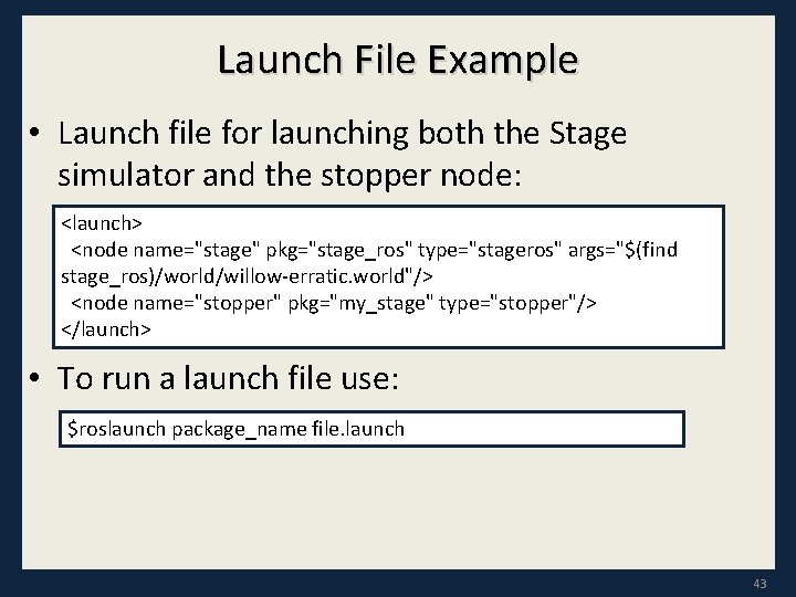 Launch File Example • Launch file for launching both the Stage simulator and the