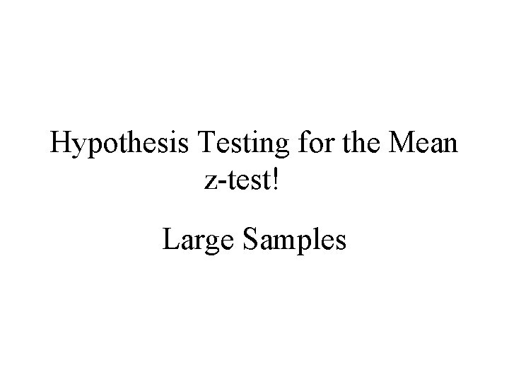 Hypothesis Testing for the Mean z-test! Large Samples 