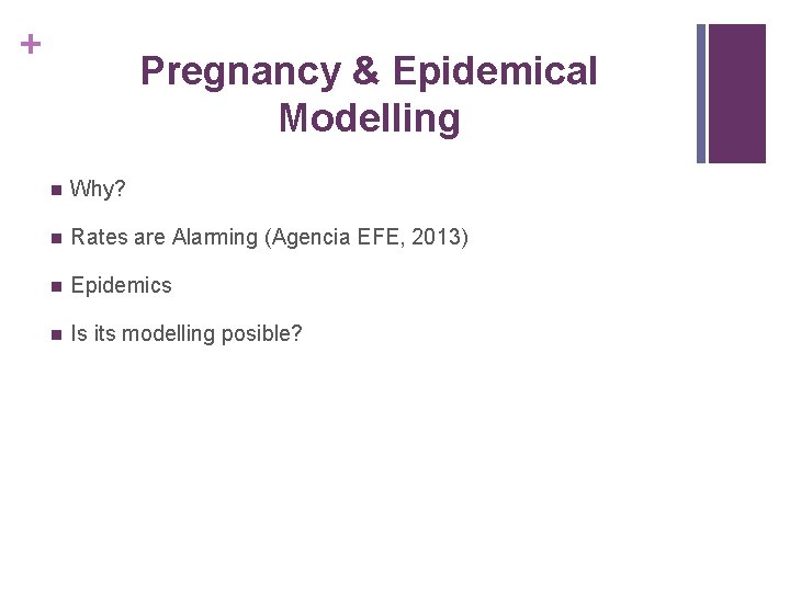 + Pregnancy & Epidemical Modelling n Why? n Rates are Alarming (Agencia EFE, 2013)