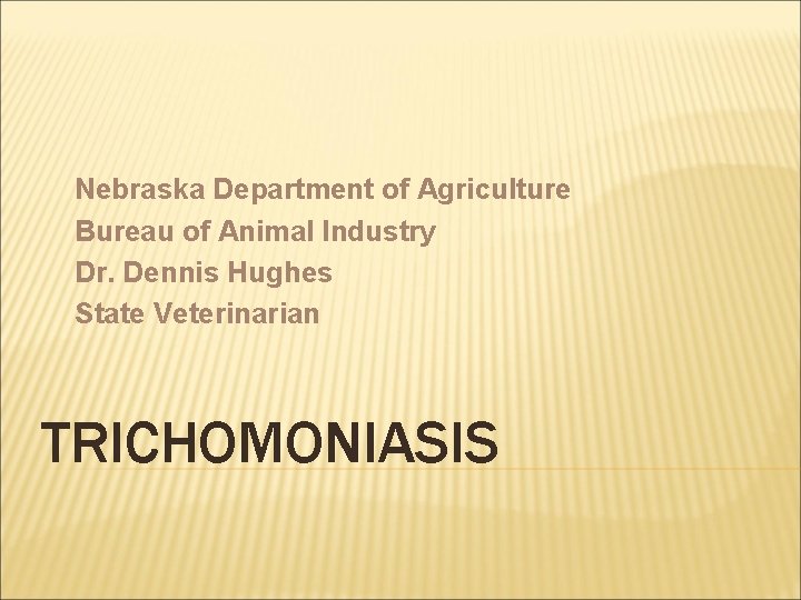Nebraska Department of Agriculture Bureau of Animal Industry Dr. Dennis Hughes State Veterinarian TRICHOMONIASIS