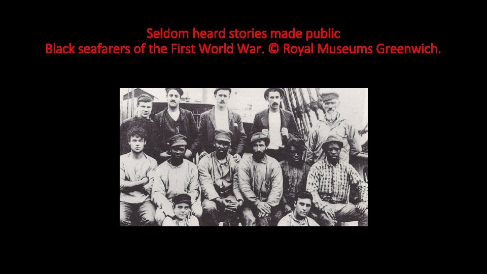 Seldom heard stories made public Black seafarers of the First World War. © Royal Seldom heard stories made public Black seafarers of the First World War. © Royal