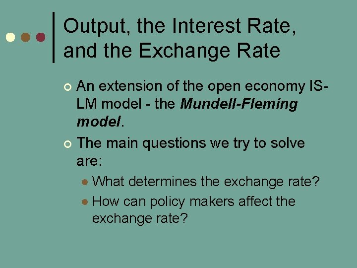 Output, the Interest Rate, and the Exchange Rate An extension of the open economy