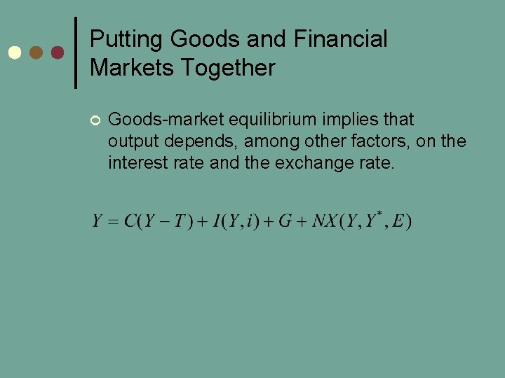 Putting Goods and Financial Markets Together ¢ Goods-market equilibrium implies that output depends, among
