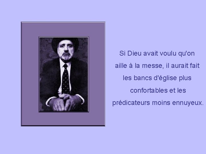 Si Dieu avait voulu qu'on aille à la messe, il aurait fait les bancs
