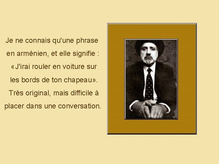 Je ne connais qu'une phrase en arménien, et elle signifie : «J'irai rouler en