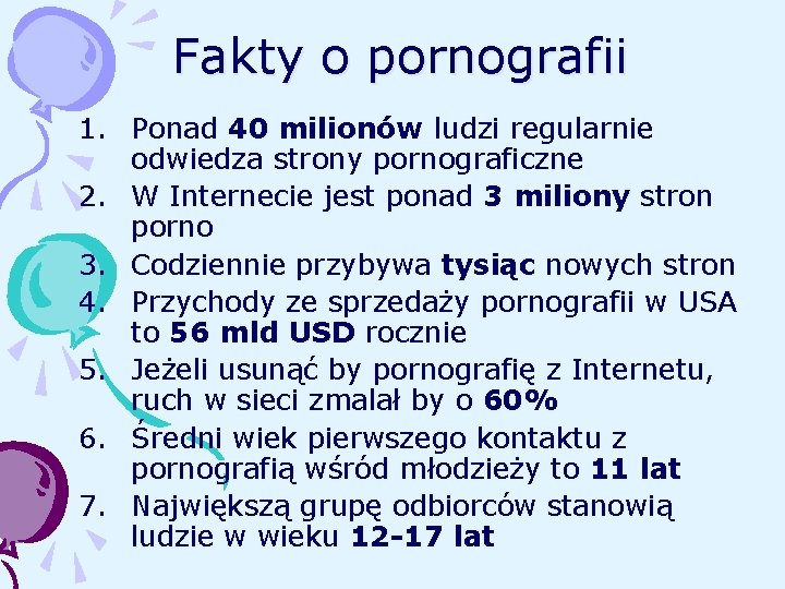 Fakty o pornografii 1. Ponad 40 milionów ludzi regularnie odwiedza strony pornograficzne 2. W