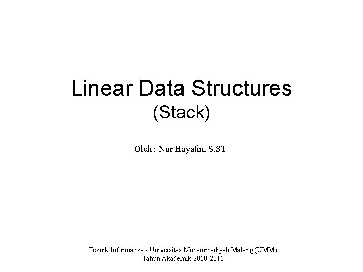 Linear Data Structures (Stack) Oleh : Nur Hayatin, S. ST Teknik Informatika - Universitas