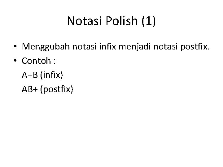 Notasi Polish (1) • Menggubah notasi infix menjadi notasi postfix. • Contoh : A+B