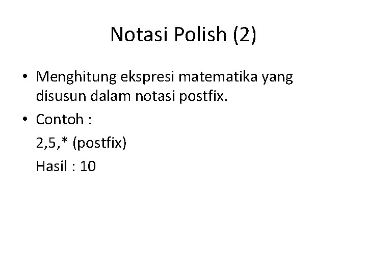 Notasi Polish (2) • Menghitung ekspresi matematika yang disusun dalam notasi postfix. • Contoh