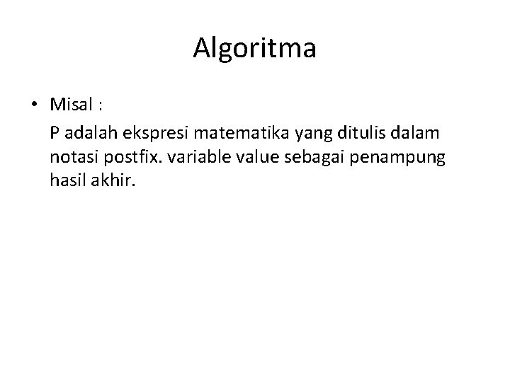 Algoritma • Misal : P adalah ekspresi matematika yang ditulis dalam notasi postfix. variable