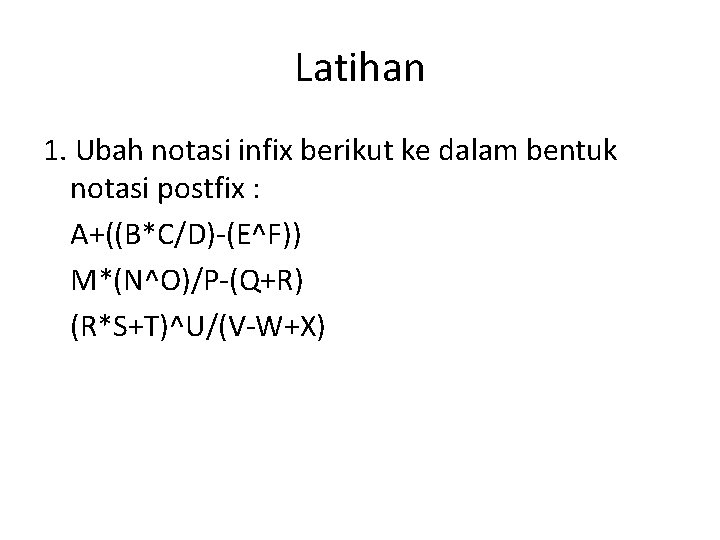 Latihan 1. Ubah notasi infix berikut ke dalam bentuk notasi postfix : A+((B*C/D)-(E^F)) M*(N^O)/P-(Q+R)