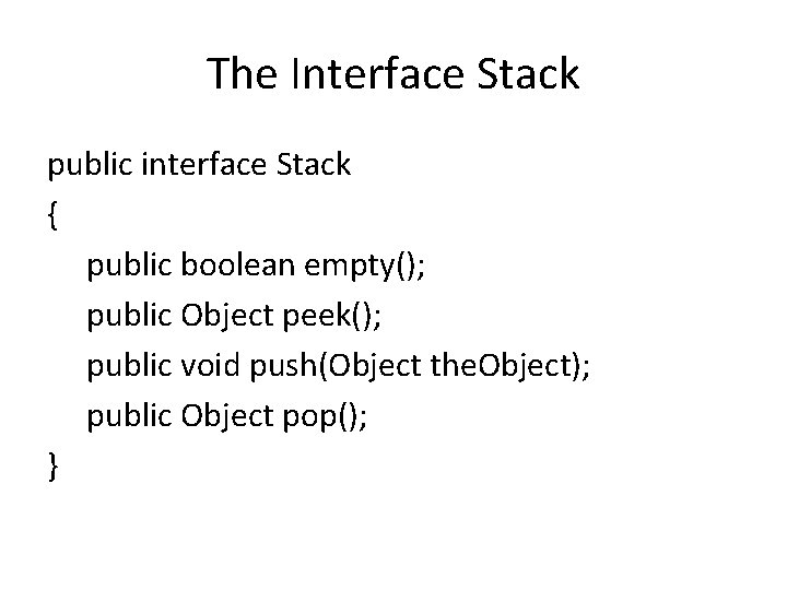 The Interface Stack public interface Stack { public boolean empty(); public Object peek(); public