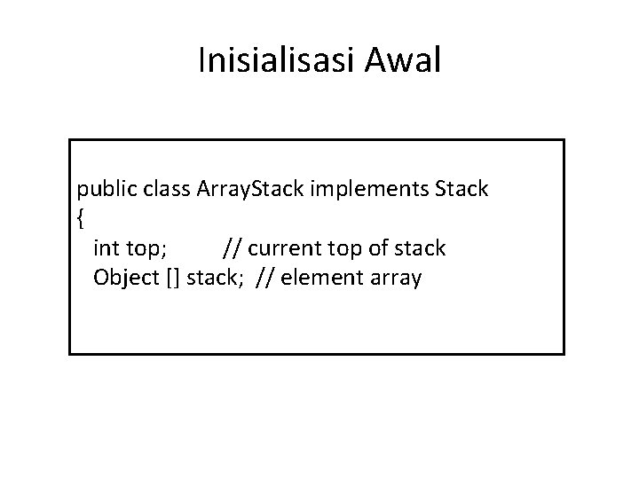 Inisialisasi Awal public class Array. Stack implements Stack { int top; // current top