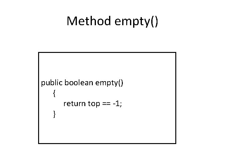 Method empty() public boolean empty() { return top == -1; } 