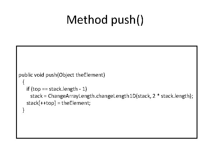 Method push() public void push(Object the. Element) { if (top == stack. length -