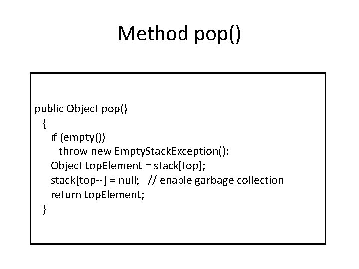 Method pop() public Object pop() { if (empty()) throw new Empty. Stack. Exception(); Object
