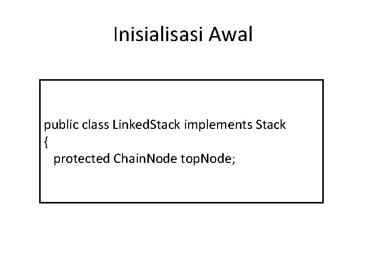Inisialisasi Awal public class Linked. Stack implements Stack { protected Chain. Node top. Node;