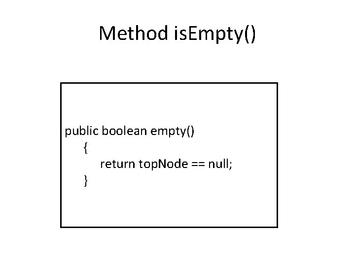 Method is. Empty() public boolean empty() { return top. Node == null; } 
