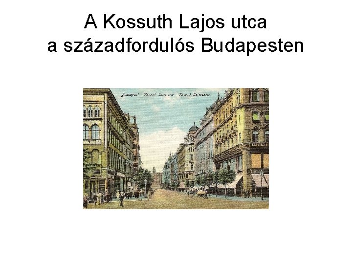 A Kossuth Lajos utca a századfordulós Budapesten 