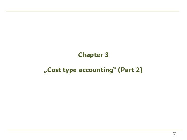 Chapter 3 „Cost type accounting“ (Part 2) 2 Chapter 3 „Cost type accounting“ (Part 2) 2