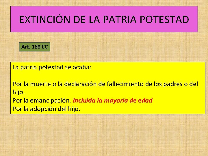 EXTINCIÓN DE LA PATRIA POTESTAD Art. 169 CC La patria potestad se acaba: Por