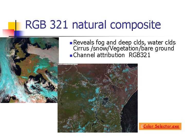 RGB 321 natural composite Reveals fog and deep clds, water clds Cirrus /snow/Vegetation/bare ground RGB 321 natural composite Reveals fog and deep clds, water clds Cirrus /snow/Vegetation/bare ground