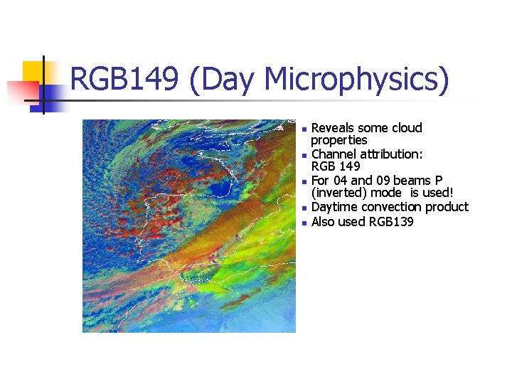 RGB 149 (Day Microphysics) n n n Reveals some cloud properties Channel attribution: RGB RGB 149 (Day Microphysics) n n n Reveals some cloud properties Channel attribution: RGB