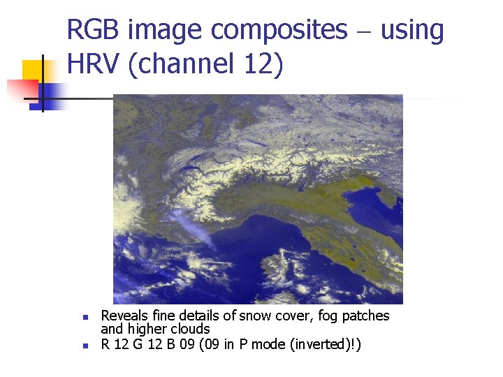 RGB image composites – using HRV (channel 12) n n Reveals fine details of RGB image composites – using HRV (channel 12) n n Reveals fine details of