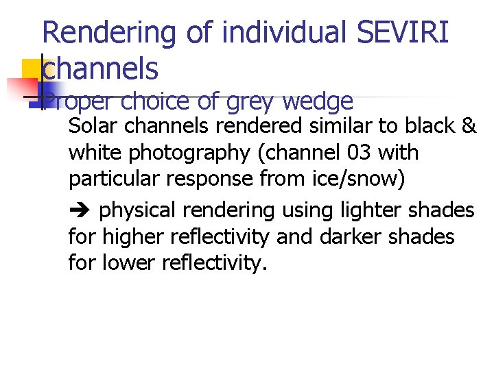 Rendering of individual SEVIRI channels Proper choice of grey wedge Solar channels rendered similar Rendering of individual SEVIRI channels Proper choice of grey wedge Solar channels rendered similar