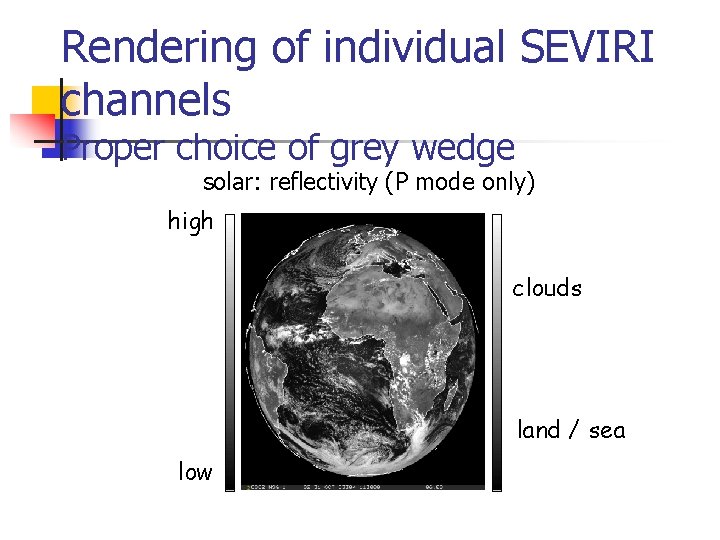 Rendering of individual SEVIRI channels Proper choice of grey wedge solar: reflectivity (P mode Rendering of individual SEVIRI channels Proper choice of grey wedge solar: reflectivity (P mode
