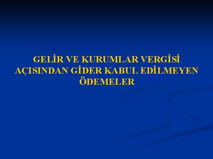 GELİR VE KURUMLAR VERGİSİ AÇISINDAN GİDER KABUL EDİLMEYEN ÖDEMELER 