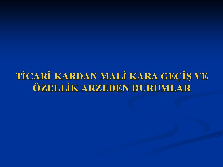 TİCARİ KARDAN MALİ KARA GEÇİŞ VE ÖZELLİK ARZEDEN DURUMLAR 