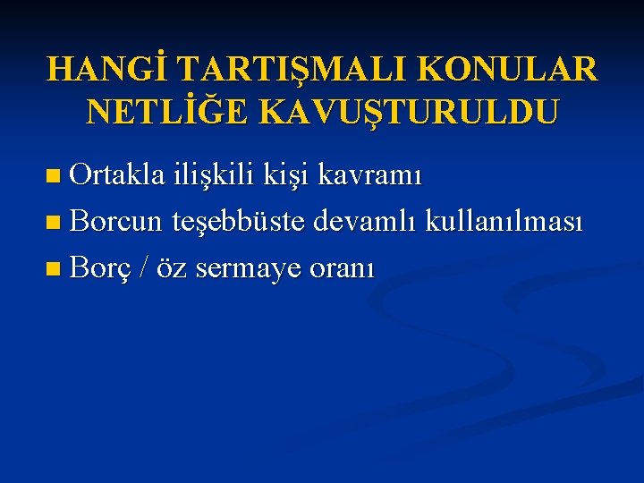 HANGİ TARTIŞMALI KONULAR NETLİĞE KAVUŞTURULDU n Ortakla ilişkili kişi kavramı n Borcun teşebbüste devamlı